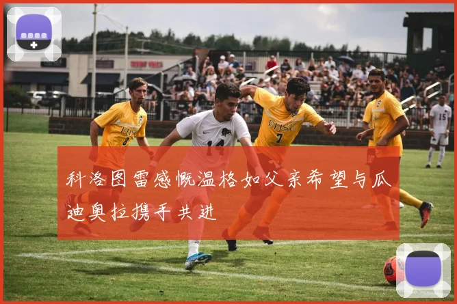 科洛图雷感慨温格如父亲希望与瓜迪奥拉携手共进